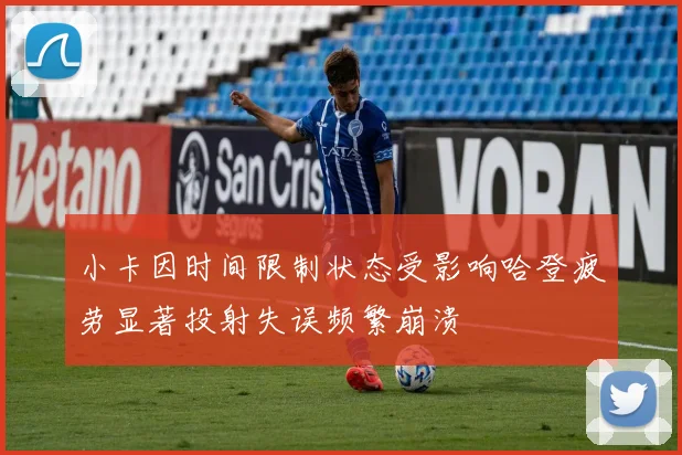 小卡因时间限制状态受影响哈登疲劳显著投射失误频繁崩溃