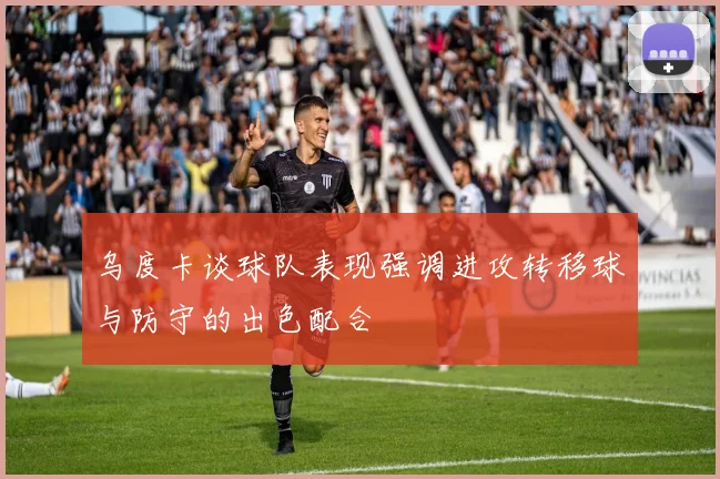 乌度卡谈球队表现强调进攻转移球与防守的出色配合