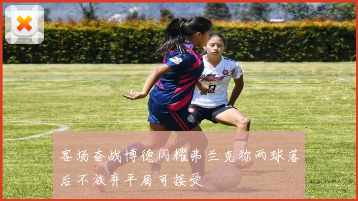 客场奋战博德闪耀弗兰克称两球落后不放弃平局可接受
