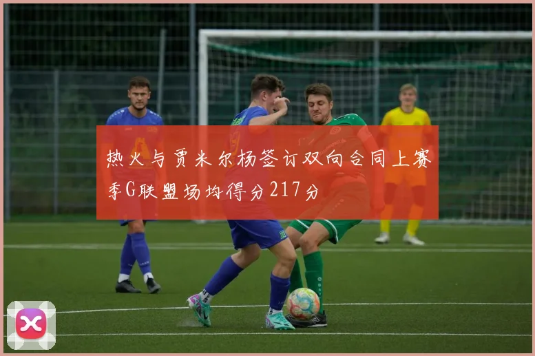 热火与贾米尔杨签订双向合同上赛季G联盟场均得分217分