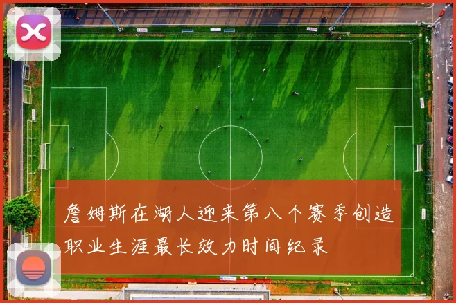 詹姆斯在湖人迎来第八个赛季创造职业生涯最长效力时间纪录