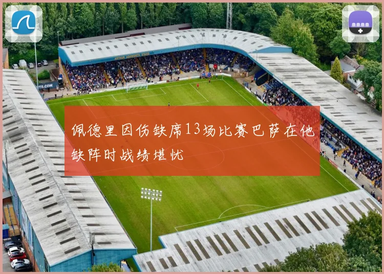 佩德里因伤缺席13场比赛巴萨在他缺阵时战绩堪忧
