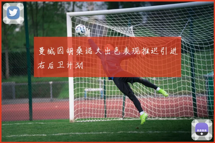 曼城因胡桑诺夫出色表现推迟引进右后卫计划