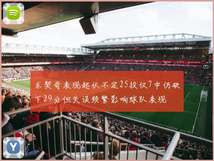 东契奇表现起伏不定25投仅7中仍砍下29分但失误频繁影响球队表现